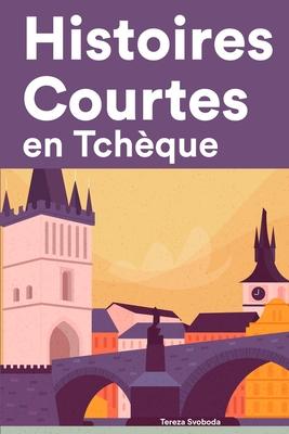 Histoires Courtes en Tchque: Apprendre l'Tchque facilement en lisant des histoires courtes