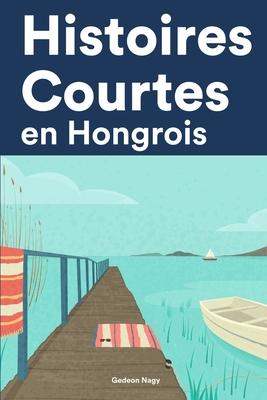 Histoires Courtes en Hongrois: Apprendre l'Hongrois facilement en lisant des histoires courtes