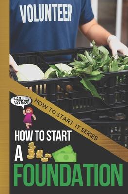 How to Start a Foundation: A Quick Start Beginners Guide to Supporting Causes with Your Business