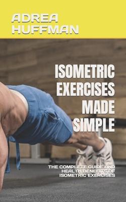 Isometric Exercises Made Simple: The Complete Guide and Health Benefits of Isometric Exercises