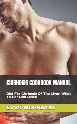 Cirrhosis Cookbook Manual: Diet For Cirrhosis Of The Liver; What To Eat And Avoid