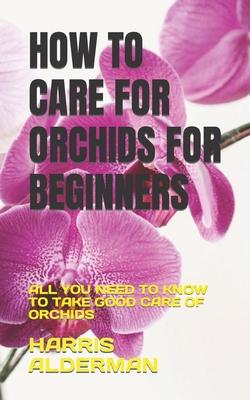 How to Care for Orchids for Beginners: All You Need to Know to Take Good Care of Orchids