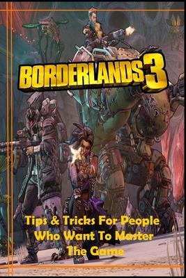 BORDERLANDS 3 Guide: Tips and Tricks For People Who Want To Master The Game