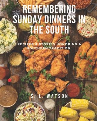 Remembering Sunday Dinners In The South: Recipes & Stories Honoring A Southern Tradition!