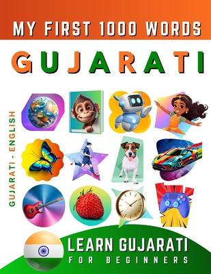 Learn Gujarati for Beginners, My First 1000 Words: Bilingual Gujarati - English Language Learning Book for Kids & Adults