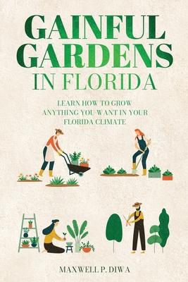 Gainful Gardens in Florida: Learn How To Grow Anything You Want In Your Florida Climate