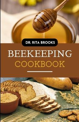 The Beekeeping Cookbook: Your Complete Guide to Infuse Honey into Your Favorite Foods