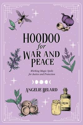 Hoodoo for War and Peace: Working Magic Spells for Justice and Protection