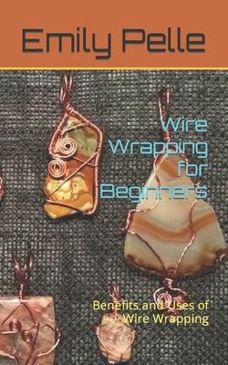 Wire Wrapping for Beginners: Benefits and Uses of Wire Wrapping