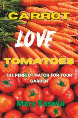 Carrot Loves Tomatoes: The Perfect match for your Garden 2023