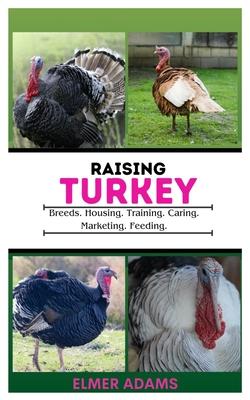 Raising Turkeys: Breads, Housing, Training, Caring, Marketing, Feeding