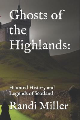 Ghosts of the Highlands: Haunted History and Legends of Scotland