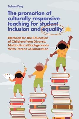 The Promotion of Culturally Responsive Teaching for Student Inclusion and Equality: Teaching Methods for the Education of Children from Diverse, Multi