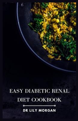 Easy Diabetic Renal Diet Cookbook: Delicious Recipes for Managing Diabetes and Kidney Health