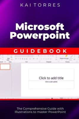 Microsoft PowerPoint Guidebook: The Comprehensive Guide with Illustrations to master PowerPoint