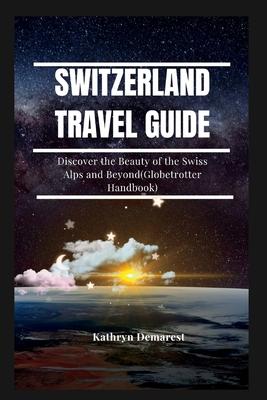 Switzerland Travel Guide: Discover the Beauty of the Swiss Alps and Beyond(Globetrotter Handbook)