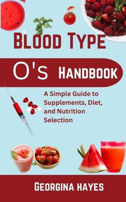 Blood Type O's Handbook: A Simple Guide to Supplements, Diet, and Nutrition Selection