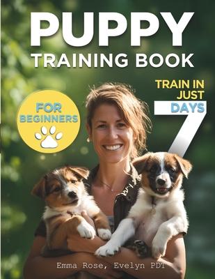 Puppy Training Book For Beginners: Train Your Puppy In Just 7 Days, Complete Guide For Dog Owners Subscription