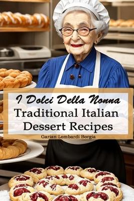 I Dolci Della Nonna - Grandma's Sweets: Traditional Italian Dessert Recipes