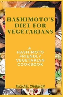 Hashimoto's diet for vegetarians: A Hashimoto Friendly Vegetarian Cookbook