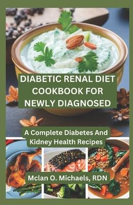 Diabetic Renal Diet Cookbook For Newly Diagnosed: A Complete Diabetes and Kidney Health Recipe