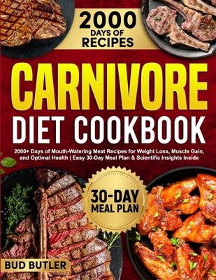 Carnivore Diet Cookbook: 2000+ Days of Mouth-Watering Meat Recipes for Weight Loss, Muscle Gain, and Optimal Health Easy 30-Day Meal Plan & Sci