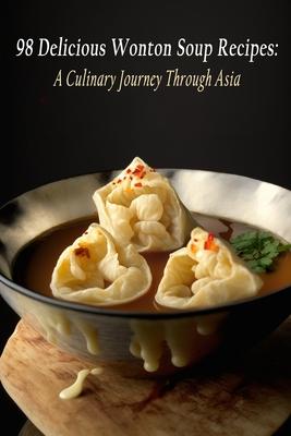 98 Delicious Wonton Soup Recipes: A Culinary Journey Through Asia