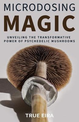 Microdosing Magic: Unveiling the Transformative Power of Psychedelic Mushrooms