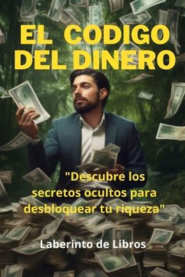 "El cdigo del Dinero": Descubre los secretos ocultos para desbloquear tu riqueza