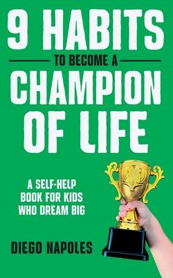 9 Habits To Become A Champion Of Life: A Self-Help Book for Kids Who Dream Big