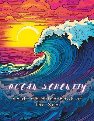 Ocean Serenity: Adult Coloring Book of The Sea: Large Print Ocean Coloring Book for Adults