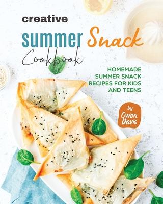 Creative Summer Snack Cookbook: Homemade Summer Snack Recipes for Kids and Teens