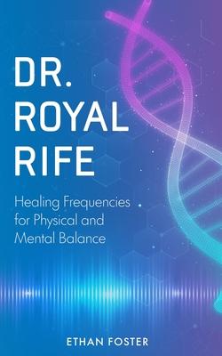 Dr. Royal Rife: Healing Frequencies for Physical and Mental Balance