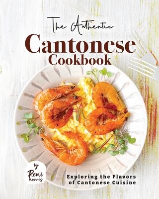 The Authentic Cantonese Cookbook: Exploring the Flavors of Cantonese Cuisine