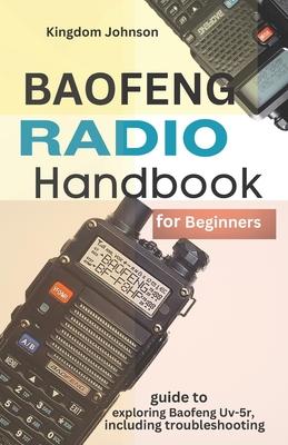 Baofeng Radio Handbook for Beginners: Guide to exploring Baofeng UV-5r, including troubleshooting