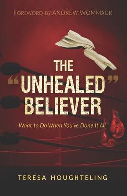 The "Unhealed" Believer: What to Do When You've Done It All