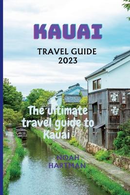 Kauai Travel Guide 2023: The Ultimate Kauai Travel Guide book