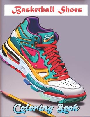 Basketball Shoes Coloring Book: Cool Sneakers Basketball Lovers of all ages Kids and Adults