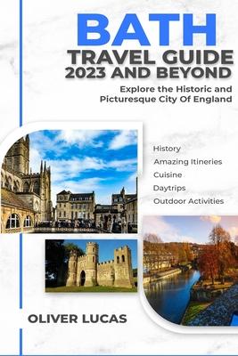 Bath Travel Guide 2023 And Beyond: Explore the Historic and Picturesque City if England