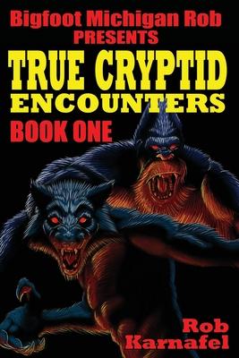 Bigfoot Michigan Rob Presents: True Cryptid Encounters: Book One