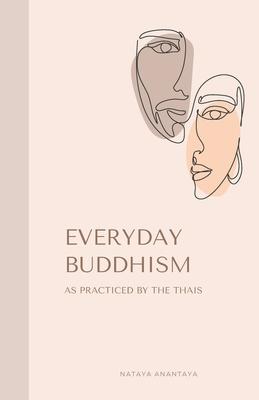 Everyday Buddhism: As Practiced by the Thais