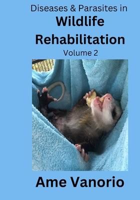 Diseases & Parasites in Wildlife Rehabilitation: Volume 2