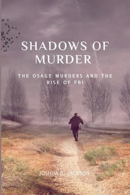 The Shadows of Murder: The Osage Murders and The Rise of FB