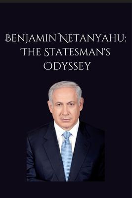 Benjamin Netanyahu: The Statesman's Odyssey