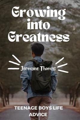 Growing into Greatness: Life Advice for Teenage Boys