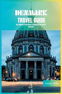 Denmark Travel Guide 2024: The Ultimate Travel Book To Exploring The Best Of Denmark