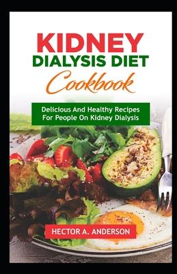 Kidney Dialysis Diet Cookbook: Delicious and Healthy Recipes for People on Kidney Dialysis