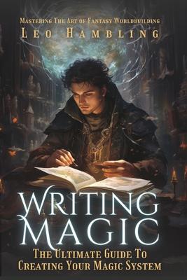 Writing Magic: The Ultimate Guide To Creating Your Magic System