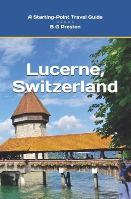 Lucerne, Switzerland: Plus the Lake Lucerne Area