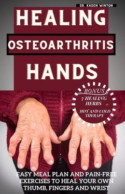 Healing Osteoarthritis Hands: Easy meal plan and pain-free exercises to heal your own thumb, fingers and wrist.